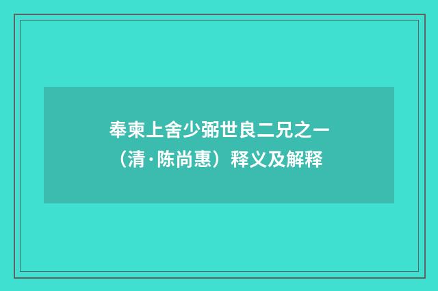 奉柬上舍少弼世良二兄之ㄧ（清·陈尚惠）释义及解释