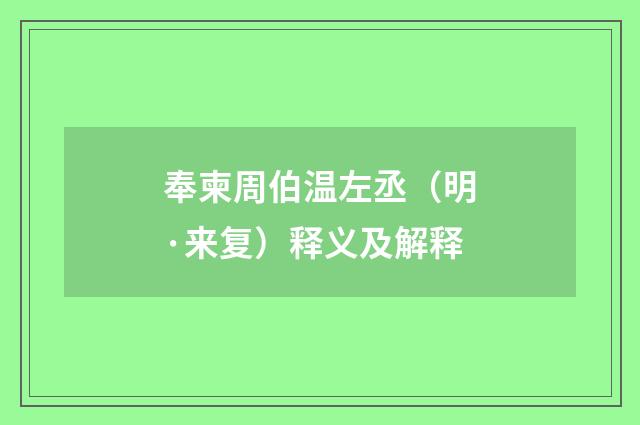 奉柬周伯温左丞（明·来复）释义及解释