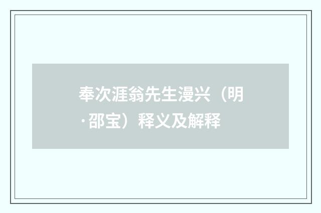 奉次涯翁先生漫兴（明·邵宝）释义及解释