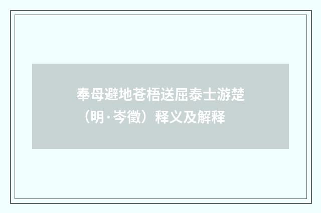 奉母避地苍梧送屈泰士游楚（明·岑徵）释义及解释