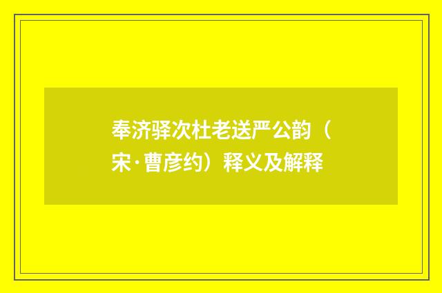 奉济驿次杜老送严公韵（宋·曹彦约）释义及解释