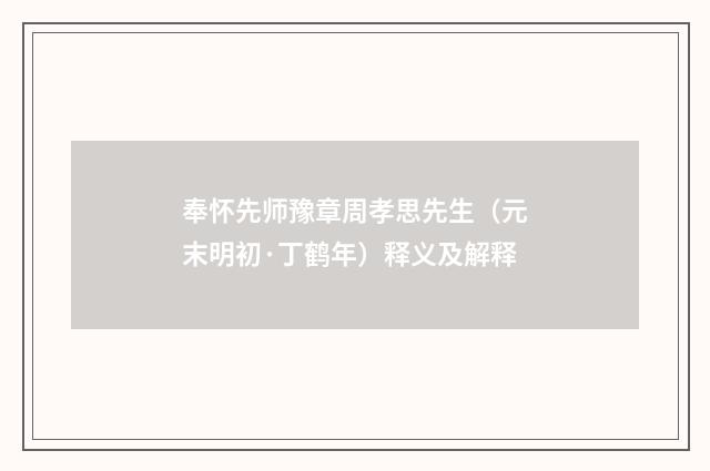 奉怀先师豫章周孝思先生（元末明初·丁鹤年）释义及解释