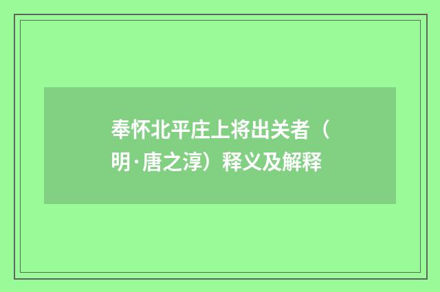 奉怀北平庄上将出关者（明·唐之淳）释义及解释