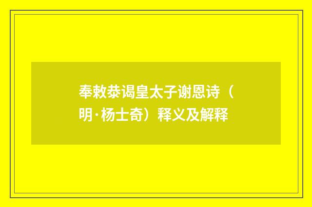 奉敕㳟谒皇太子谢恩诗（明·杨士奇）释义及解释