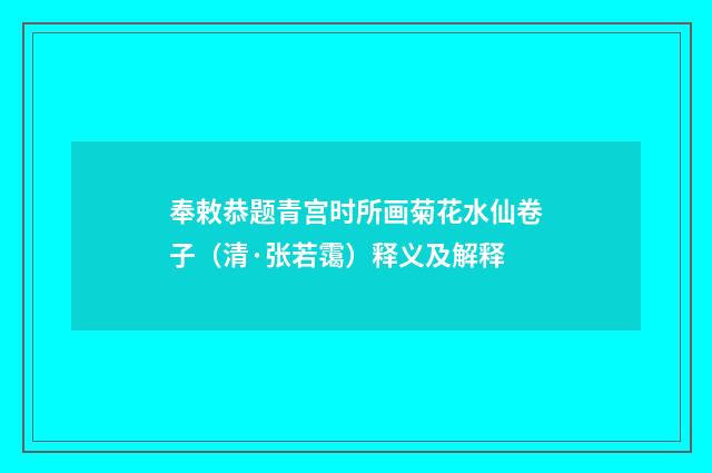 奉敕恭题青宫时所画菊花水仙卷子（清·张若霭）释义及解释