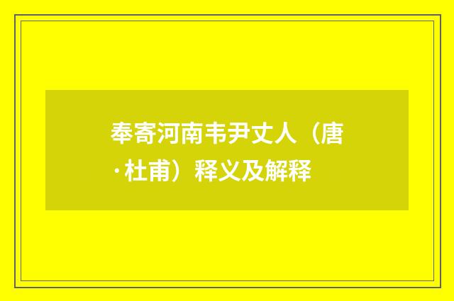 奉寄河南韦尹丈人（唐·杜甫）释义及解释