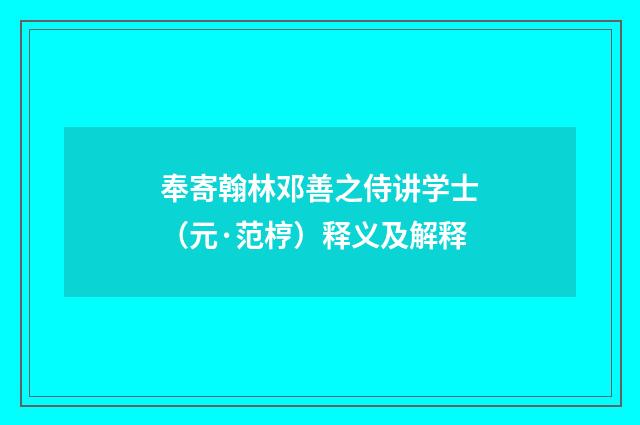 奉寄翰林邓善之侍讲学士（元·范梈）释义及解释
