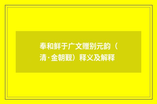 奉和鲜于广文赠别元韵（清·金朝觐）释义及解释