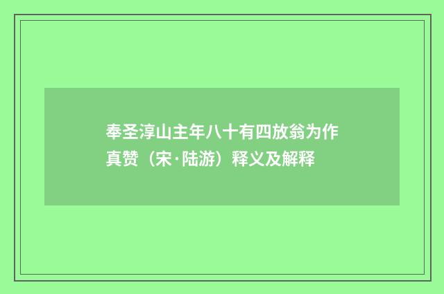 奉圣淳山主年八十有四放翁为作真赞（宋·陆游）释义及解释