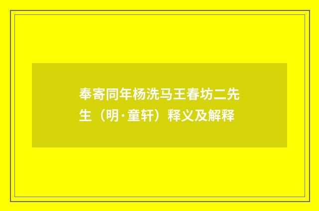 奉寄同年杨洗马王春坊二先生（明·童轩）释义及解释