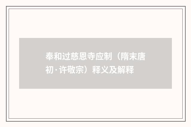 奉和过慈恩寺应制（隋末唐初·许敬宗）释义及解释