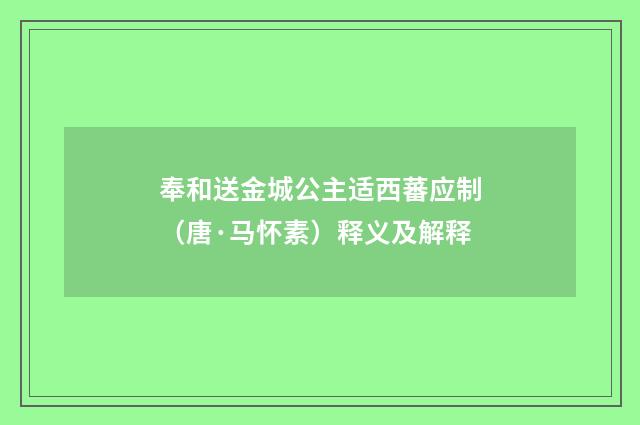 奉和送金城公主适西蕃应制（唐·马怀素）释义及解释