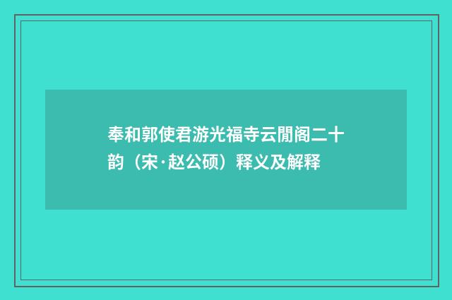 奉和郭使君游光福寺云閒阁二十韵（宋·赵公硕）释义及解释