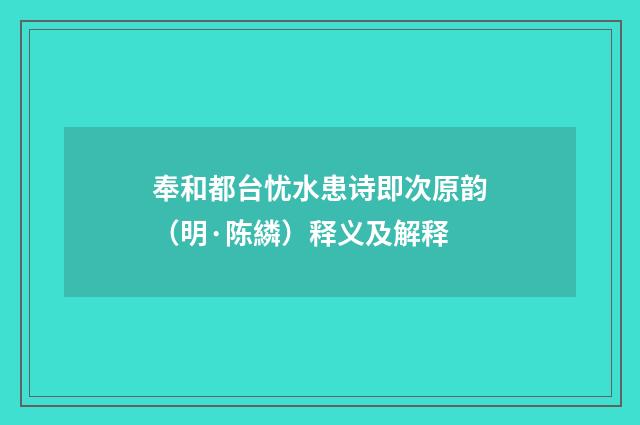 奉和都台忧水患诗即次原韵（明·陈繗）释义及解释