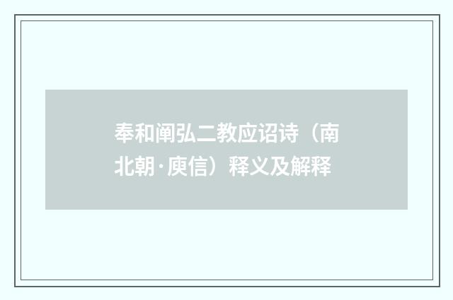 奉和阐弘二教应诏诗（南北朝·庾信）释义及解释