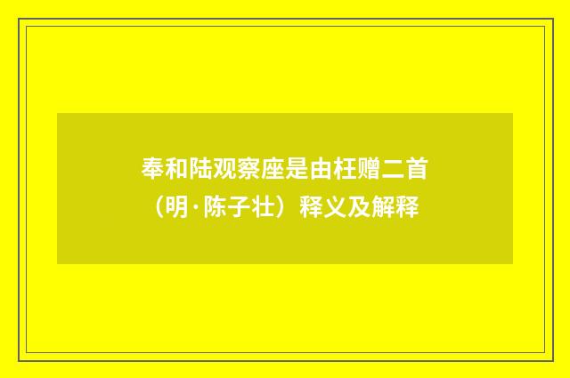 奉和陆观察座是由枉赠二首（明·陈子壮）释义及解释