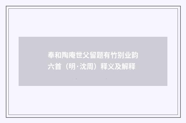奉和陶庵世父留题有竹别业韵六首（明·沈周）释义及解释
