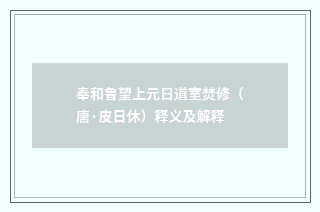 奉和鲁望上元日道室焚修（唐·皮日休）释义及解释