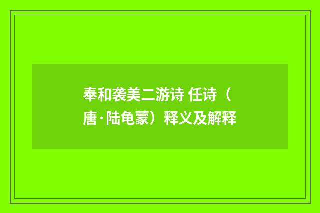 奉和袭美二游诗 任诗（唐·陆龟蒙）释义及解释