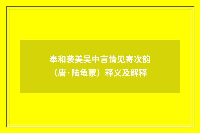 奉和袭美吴中言情见寄次韵（唐·陆龟蒙）释义及解释