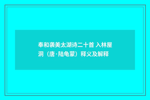 奉和袭美太湖诗二十首 入林屋洞（唐·陆龟蒙）释义及解释