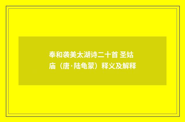 奉和袭美太湖诗二十首 圣姑庙（唐·陆龟蒙）释义及解释