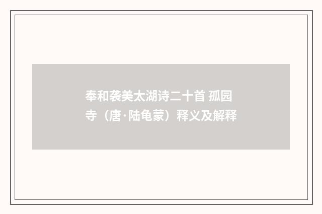 奉和袭美太湖诗二十首 孤园寺（唐·陆龟蒙）释义及解释