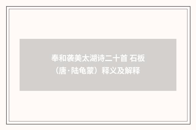 奉和袭美太湖诗二十首 石板（唐·陆龟蒙）释义及解释