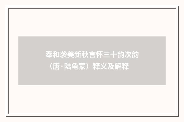 奉和袭美新秋言怀三十韵次韵（唐·陆龟蒙）释义及解释