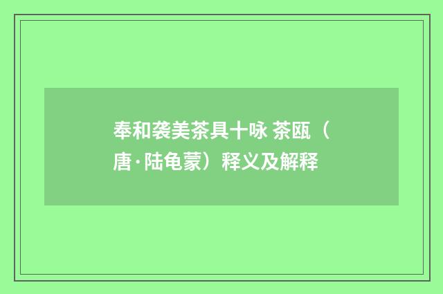 奉和袭美茶具十咏 茶瓯（唐·陆龟蒙）释义及解释