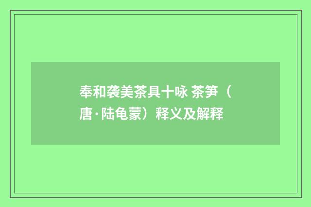 奉和袭美茶具十咏 茶笋（唐·陆龟蒙）释义及解释