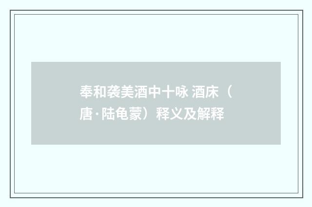 奉和袭美酒中十咏 酒床（唐·陆龟蒙）释义及解释