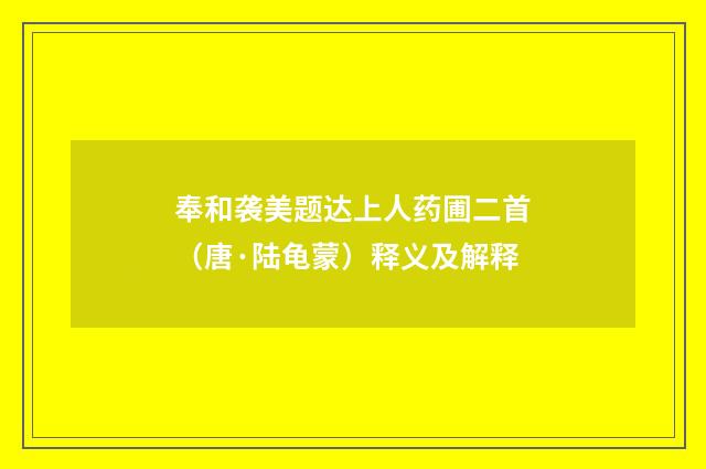 奉和袭美题达上人药圃二首（唐·陆龟蒙）释义及解释