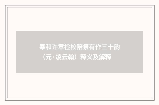 奉和许章检校陪祭有作三十韵（元·凌云翰）释义及解释