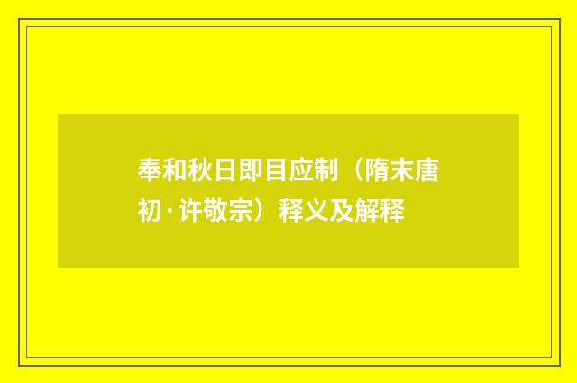 奉和秋日即目应制（隋末唐初·许敬宗）释义及解释