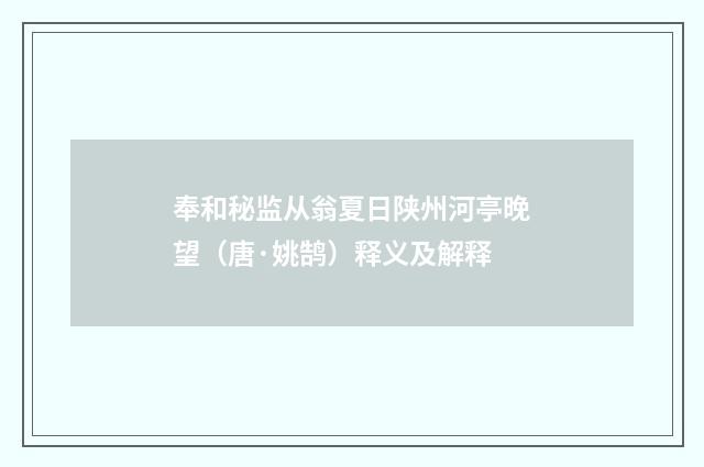 奉和秘监从翁夏日陕州河亭晚望（唐·姚鹄）释义及解释