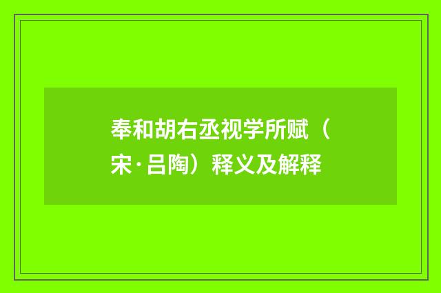 奉和胡右丞视学所赋（宋·吕陶）释义及解释
