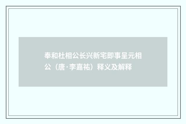 奉和杜相公长兴新宅即事呈元相公（唐·李嘉祐）释义及解释