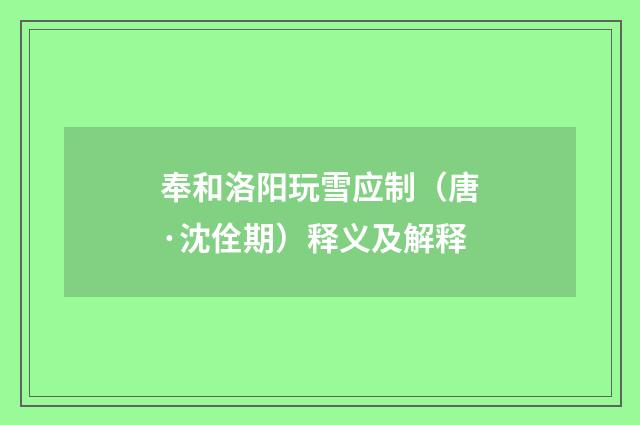 奉和洛阳玩雪应制（唐·沈佺期）释义及解释
