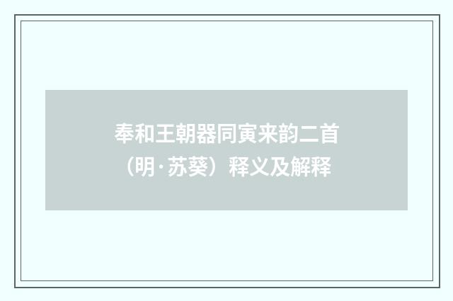 奉和王朝器同寅来韵二首（明·苏葵）释义及解释