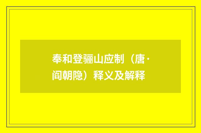 奉和登骊山应制（唐·阎朝隐）释义及解释