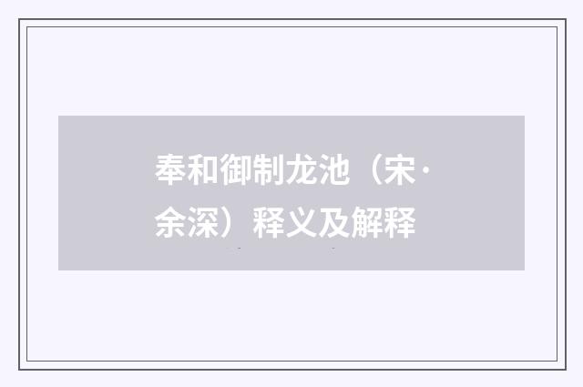 奉和御制龙池（宋·余深）释义及解释