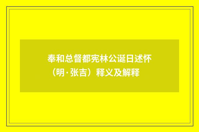 奉和总督都宪林公诞日述怀（明·张吉）释义及解释