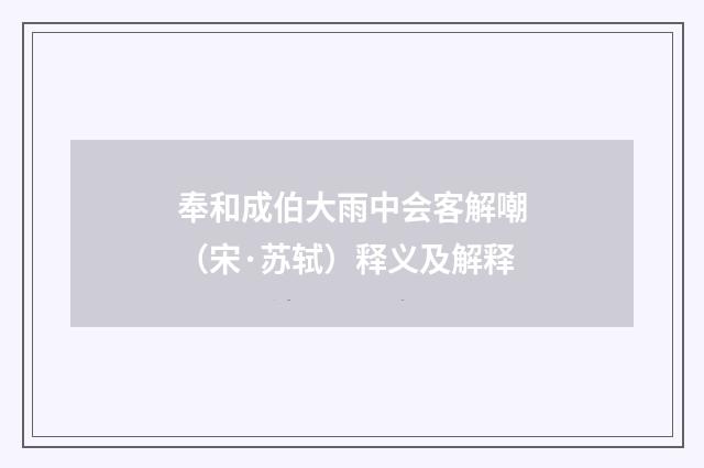 奉和成伯大雨中会客解嘲（宋·苏轼）释义及解释