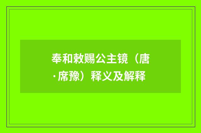 奉和敕赐公主镜（唐·席豫）释义及解释
