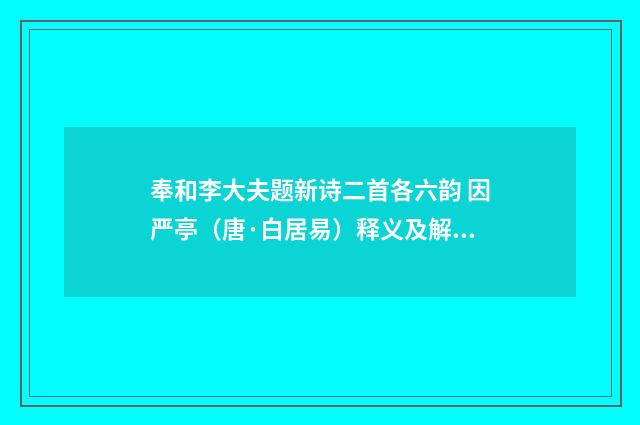 奉和李大夫题新诗二首各六韵 因严亭（唐·白居易）释义及解释