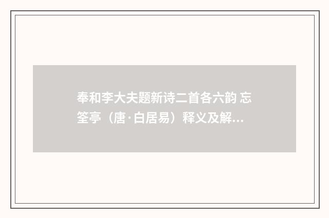 奉和李大夫题新诗二首各六韵 忘筌亭（唐·白居易）释义及解释