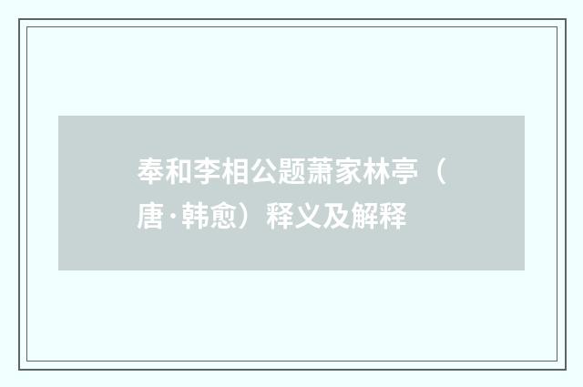 奉和李相公题萧家林亭（唐·韩愈）释义及解释