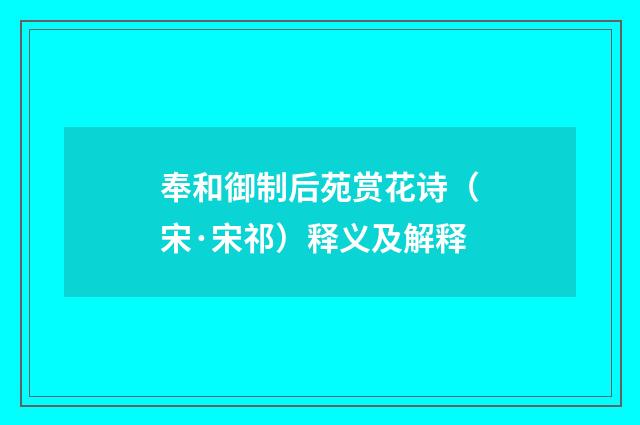 奉和御制后苑赏花诗（宋·宋祁）释义及解释