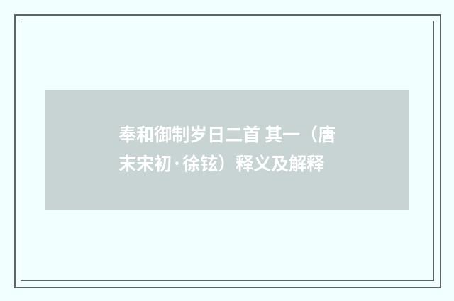 奉和御制岁日二首 其一（唐末宋初·徐铉）释义及解释